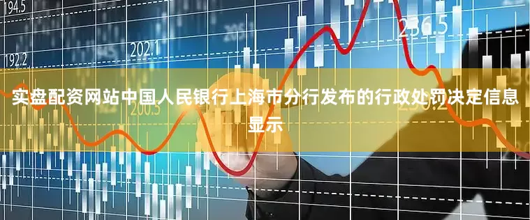 实盘配资网站中国人民银行上海市分行发布的行政处罚决定信息显示