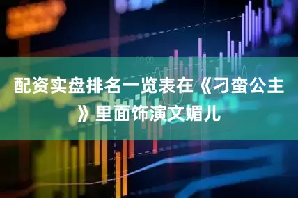 配资实盘排名一览表在《刁蛮公主》里面饰演文媚儿