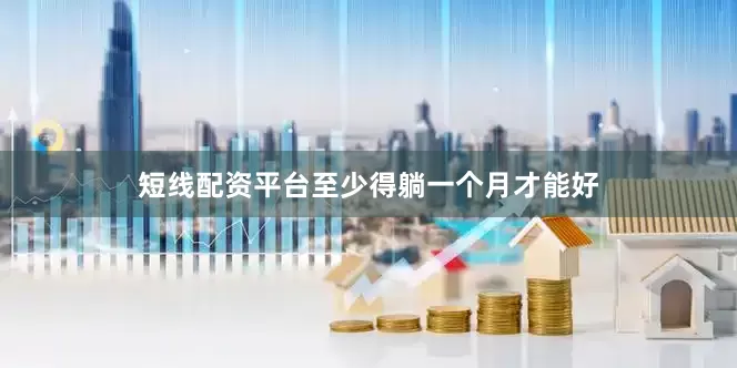短线配资平台至少得躺一个月才能好
