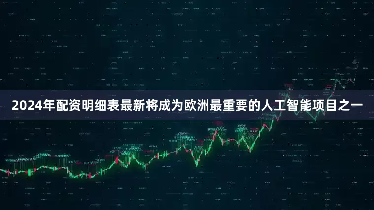 2024年配资明细表最新将成为欧洲最重要的人工智能项目之一