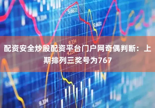 配资安全炒股配资平台门户网　　奇偶判断：上期排列三奖号为767